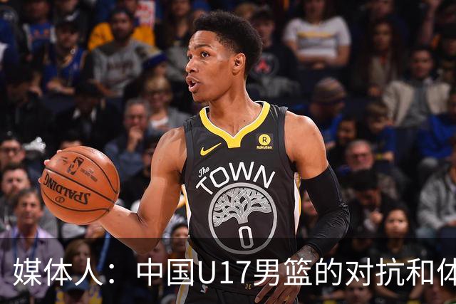 媒体人：中国U17男篮的对抗和体能劣势被无限放大 篮板就是抢不到