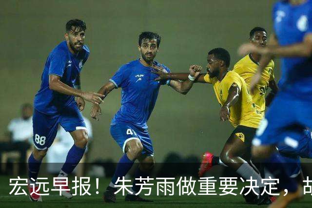 宏远早报！朱芳雨做重要决定，胡明轩深夜表态，徐杰最新消息