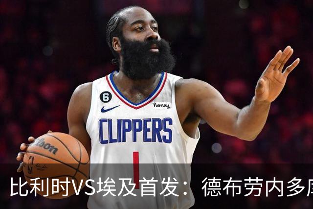 比利时VS埃及首发：德布劳内多库特罗萨德再战萨拉赫