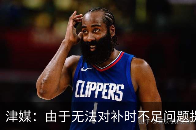 津媒：由于无法对补时不足问题提出申诉，津门虎只能吃了哑巴亏